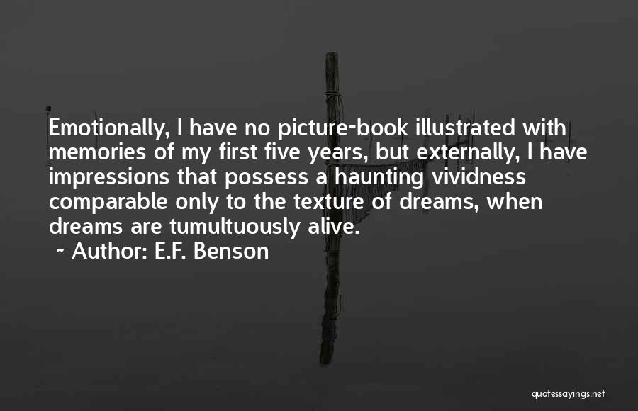 E.F. Benson Quotes: Emotionally, I Have No Picture-book Illustrated With Memories Of My First Five Years, But Externally, I Have Impressions That Possess