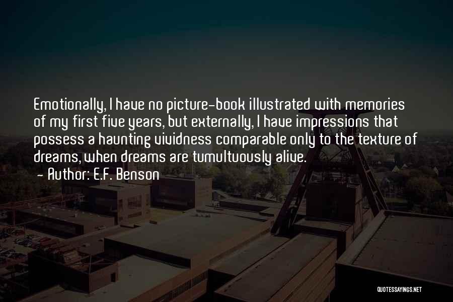 E.F. Benson Quotes: Emotionally, I Have No Picture-book Illustrated With Memories Of My First Five Years, But Externally, I Have Impressions That Possess