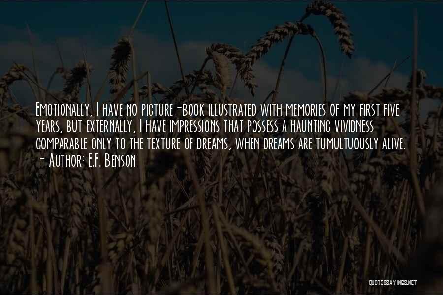 E.F. Benson Quotes: Emotionally, I Have No Picture-book Illustrated With Memories Of My First Five Years, But Externally, I Have Impressions That Possess