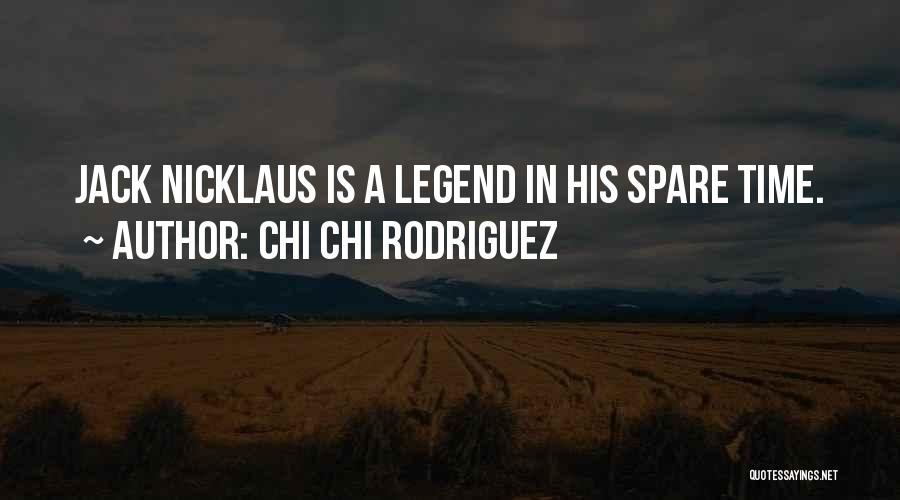 Chi Chi Rodriguez Quotes: Jack Nicklaus Is A Legend In His Spare Time.