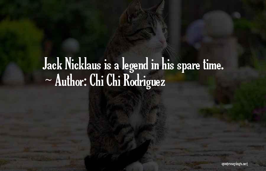 Chi Chi Rodriguez Quotes: Jack Nicklaus Is A Legend In His Spare Time.