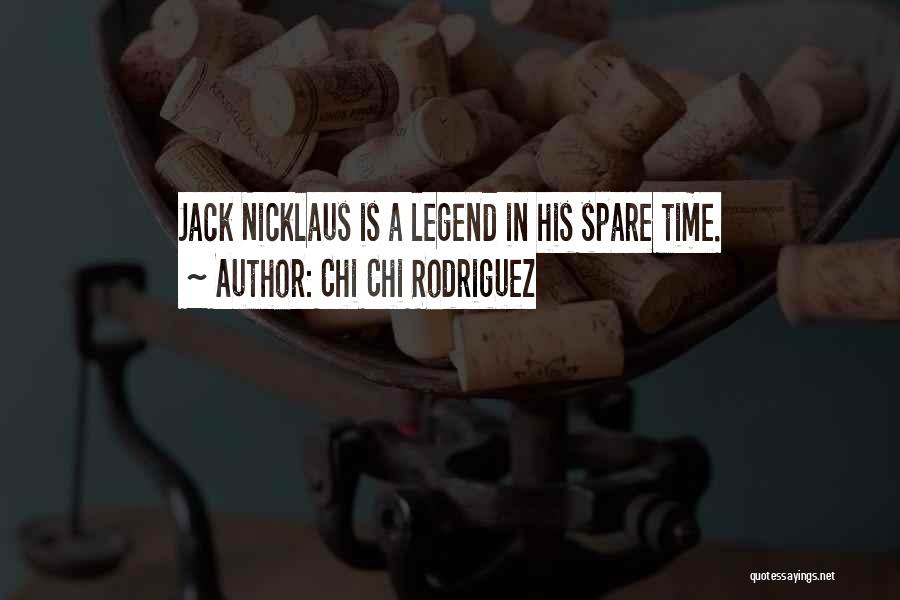 Chi Chi Rodriguez Quotes: Jack Nicklaus Is A Legend In His Spare Time.