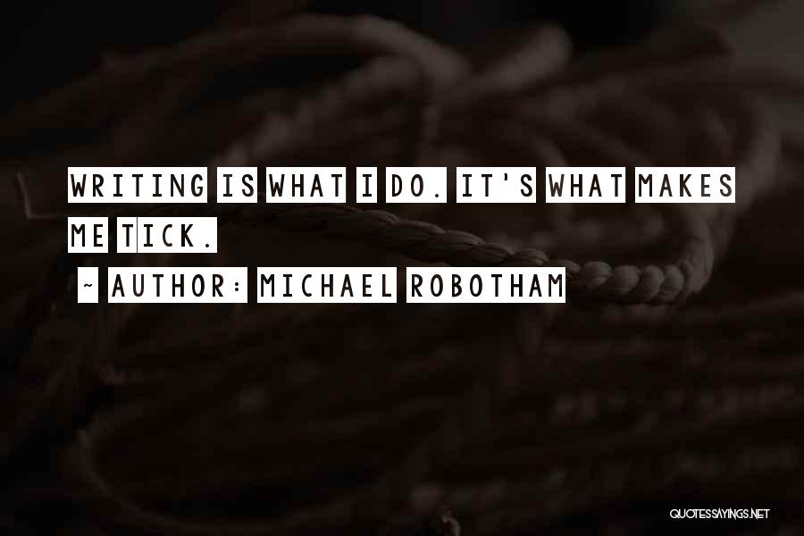 Michael Robotham Quotes: Writing Is What I Do. It's What Makes Me Tick.