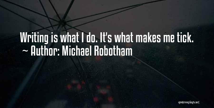 Michael Robotham Quotes: Writing Is What I Do. It's What Makes Me Tick.