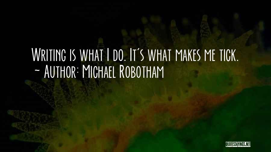 Michael Robotham Quotes: Writing Is What I Do. It's What Makes Me Tick.