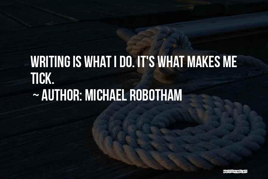 Michael Robotham Quotes: Writing Is What I Do. It's What Makes Me Tick.