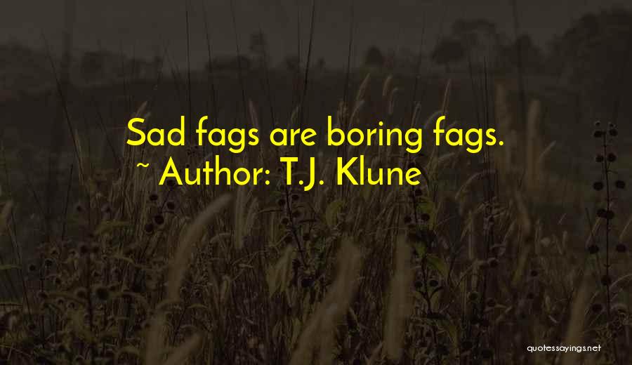 T.J. Klune Quotes: Sad Fags Are Boring Fags.