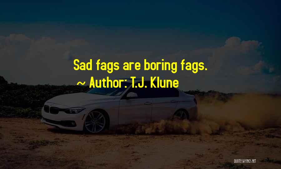 T.J. Klune Quotes: Sad Fags Are Boring Fags.