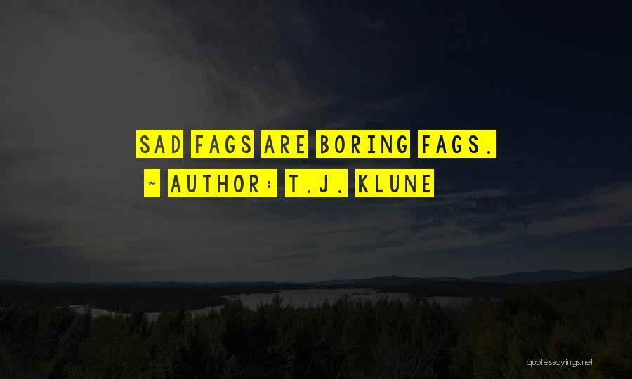 T.J. Klune Quotes: Sad Fags Are Boring Fags.