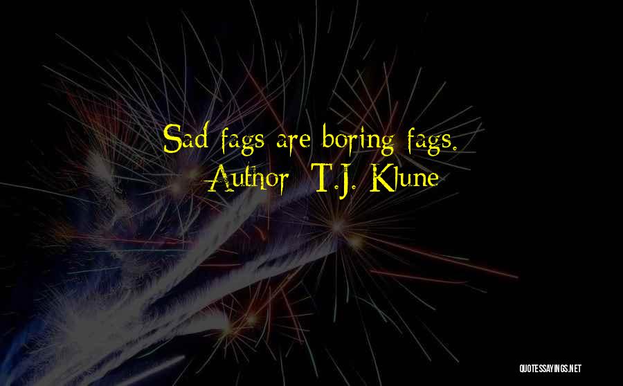 T.J. Klune Quotes: Sad Fags Are Boring Fags.