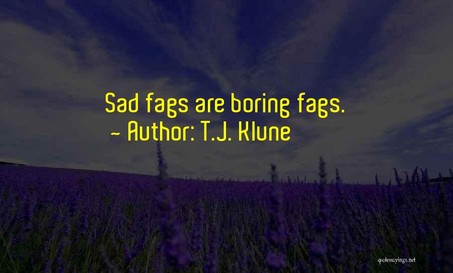 T.J. Klune Quotes: Sad Fags Are Boring Fags.