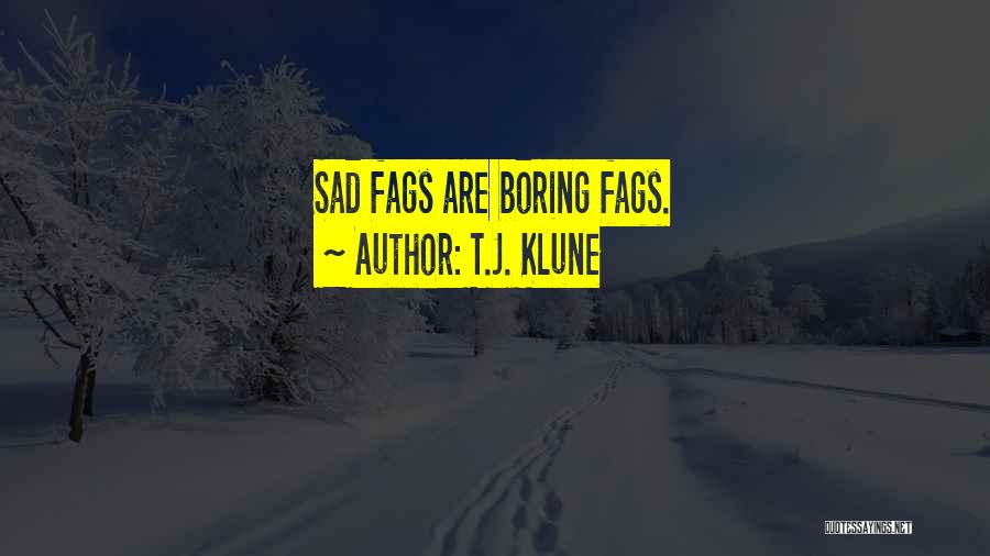 T.J. Klune Quotes: Sad Fags Are Boring Fags.