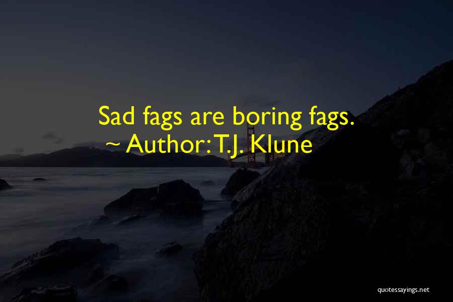 T.J. Klune Quotes: Sad Fags Are Boring Fags.