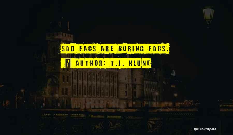 T.J. Klune Quotes: Sad Fags Are Boring Fags.