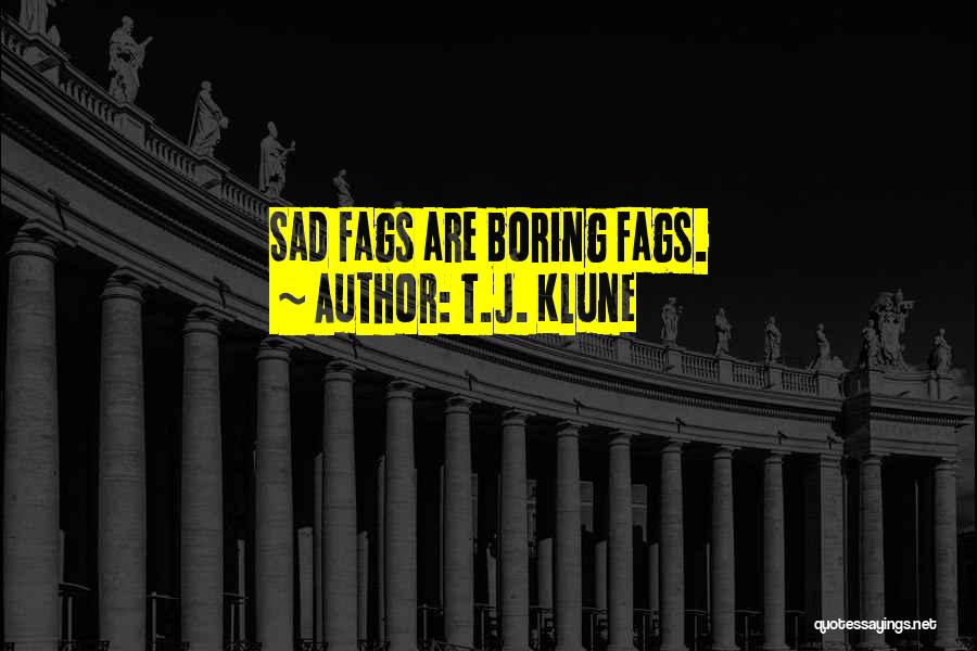 T.J. Klune Quotes: Sad Fags Are Boring Fags.