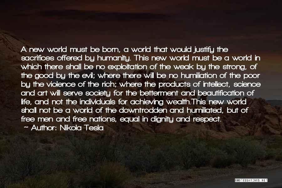 Nikola Tesla Quotes: A New World Must Be Born, A World That Would Justify The Sacrifices Offered By Humanity. This New World Must