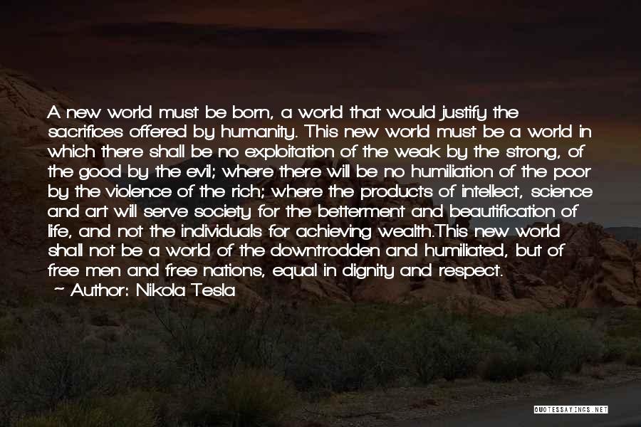 Nikola Tesla Quotes: A New World Must Be Born, A World That Would Justify The Sacrifices Offered By Humanity. This New World Must