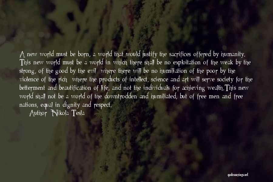 Nikola Tesla Quotes: A New World Must Be Born, A World That Would Justify The Sacrifices Offered By Humanity. This New World Must