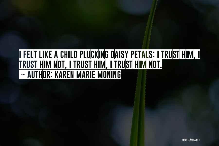 Karen Marie Moning Quotes: I Felt Like A Child Plucking Daisy Petals: I Trust Him, I Trust Him Not, I Trust Him, I Trust