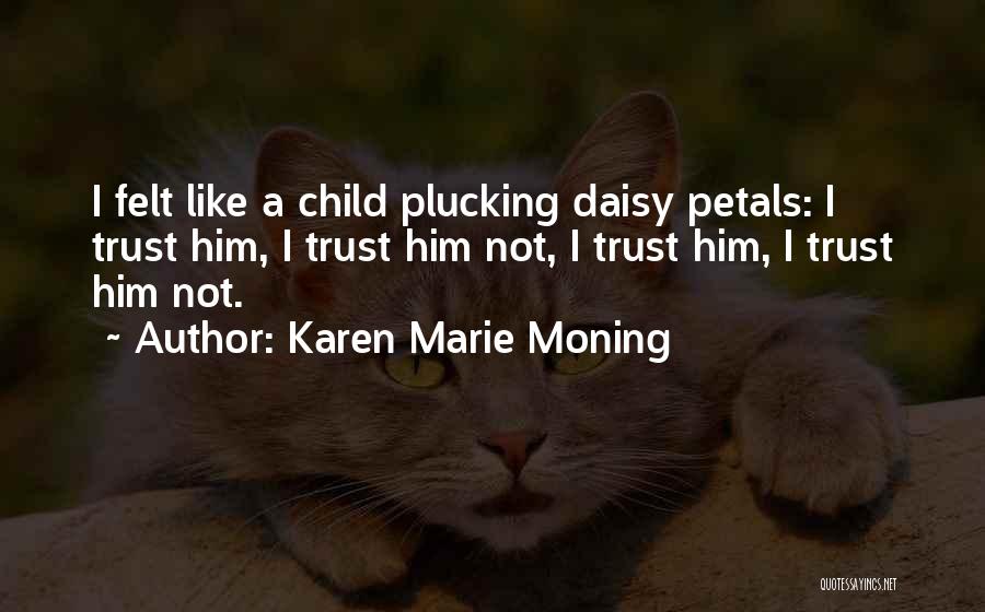 Karen Marie Moning Quotes: I Felt Like A Child Plucking Daisy Petals: I Trust Him, I Trust Him Not, I Trust Him, I Trust