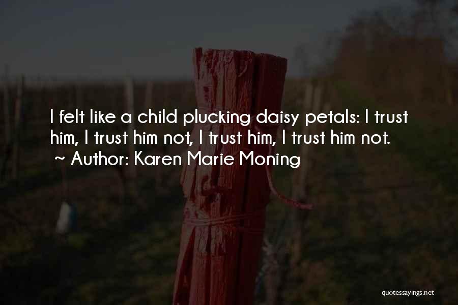 Karen Marie Moning Quotes: I Felt Like A Child Plucking Daisy Petals: I Trust Him, I Trust Him Not, I Trust Him, I Trust