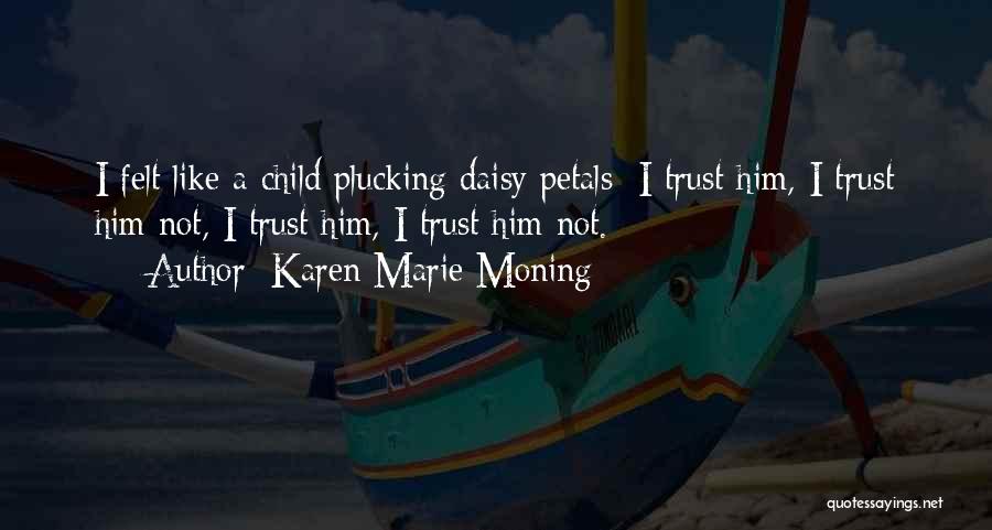 Karen Marie Moning Quotes: I Felt Like A Child Plucking Daisy Petals: I Trust Him, I Trust Him Not, I Trust Him, I Trust