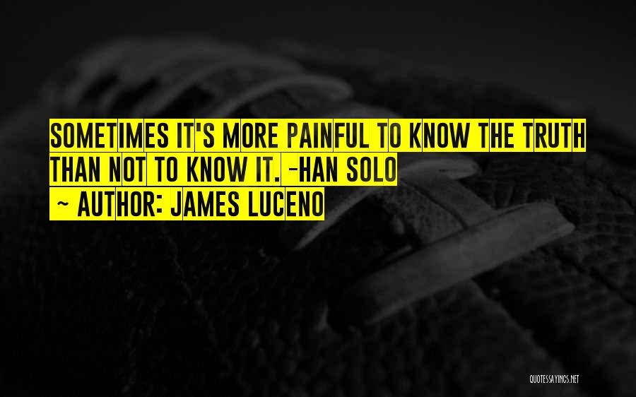 James Luceno Quotes: Sometimes It's More Painful To Know The Truth Than Not To Know It. -han Solo