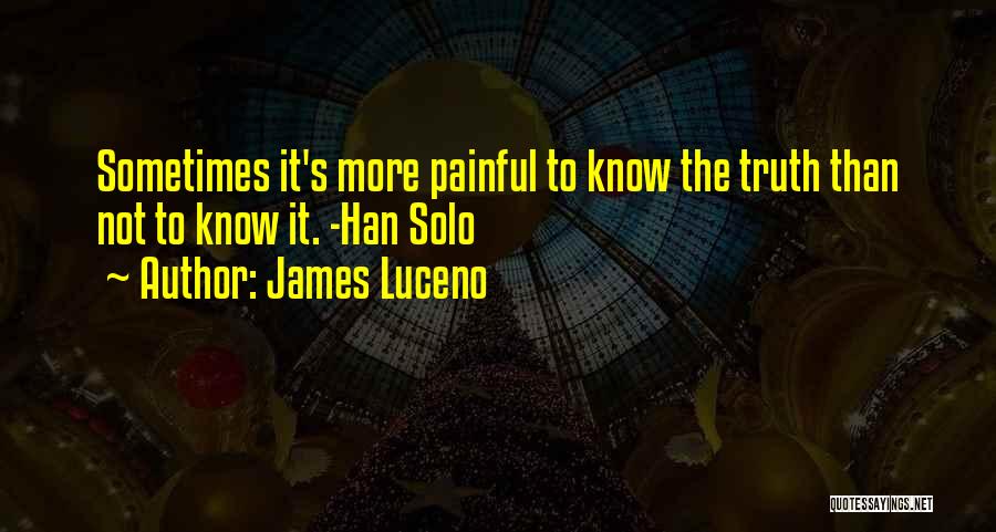 James Luceno Quotes: Sometimes It's More Painful To Know The Truth Than Not To Know It. -han Solo