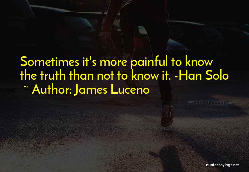 James Luceno Quotes: Sometimes It's More Painful To Know The Truth Than Not To Know It. -han Solo