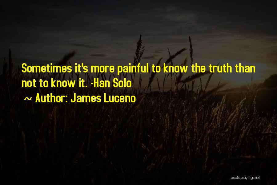 James Luceno Quotes: Sometimes It's More Painful To Know The Truth Than Not To Know It. -han Solo