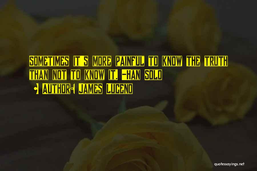 James Luceno Quotes: Sometimes It's More Painful To Know The Truth Than Not To Know It. -han Solo