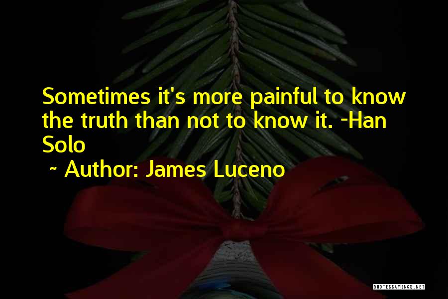 James Luceno Quotes: Sometimes It's More Painful To Know The Truth Than Not To Know It. -han Solo
