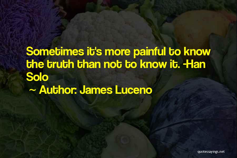 James Luceno Quotes: Sometimes It's More Painful To Know The Truth Than Not To Know It. -han Solo