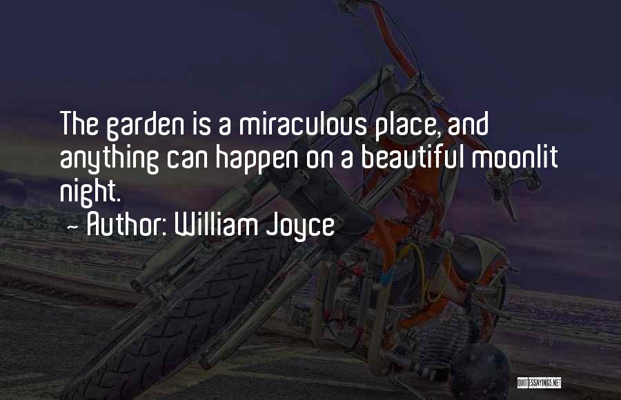 William Joyce Quotes: The Garden Is A Miraculous Place, And Anything Can Happen On A Beautiful Moonlit Night.