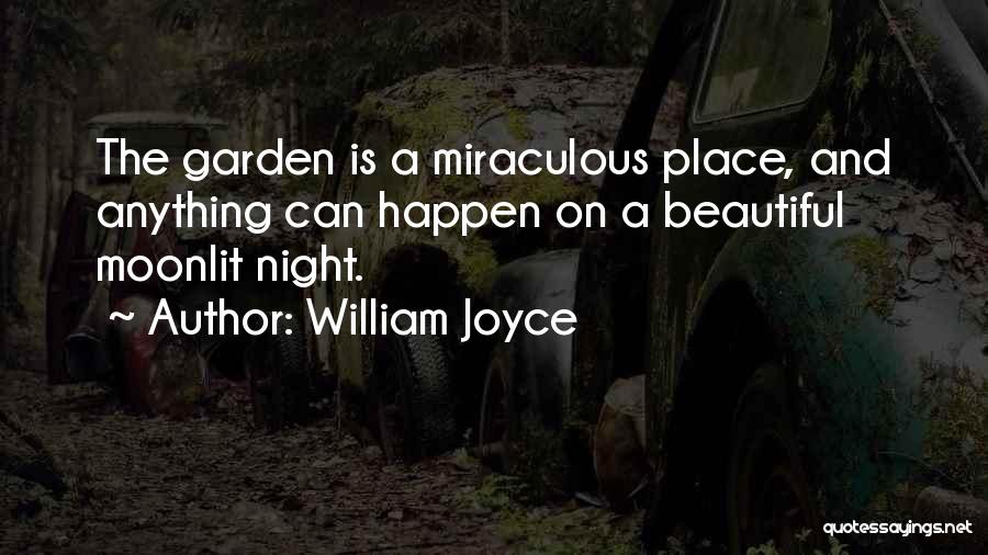 William Joyce Quotes: The Garden Is A Miraculous Place, And Anything Can Happen On A Beautiful Moonlit Night.