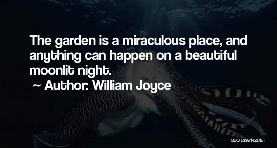 William Joyce Quotes: The Garden Is A Miraculous Place, And Anything Can Happen On A Beautiful Moonlit Night.