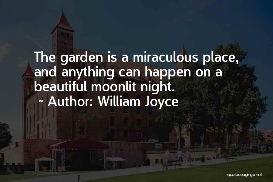 William Joyce Quotes: The Garden Is A Miraculous Place, And Anything Can Happen On A Beautiful Moonlit Night.
