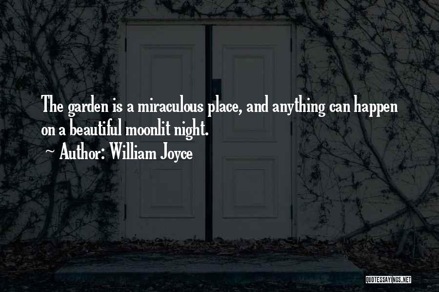 William Joyce Quotes: The Garden Is A Miraculous Place, And Anything Can Happen On A Beautiful Moonlit Night.