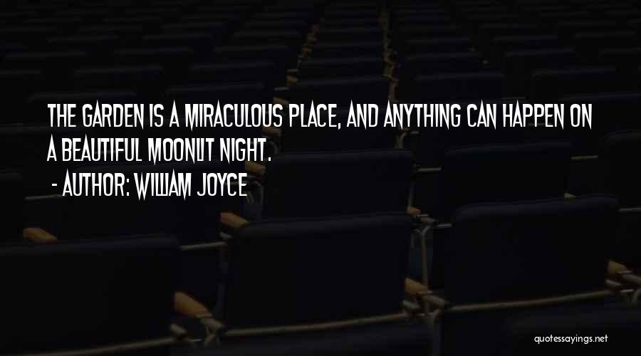 William Joyce Quotes: The Garden Is A Miraculous Place, And Anything Can Happen On A Beautiful Moonlit Night.