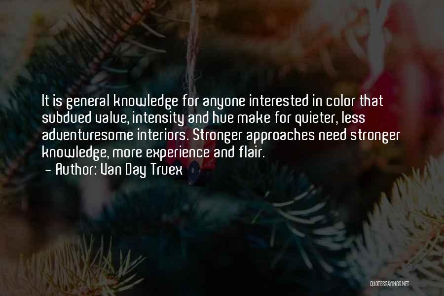 Van Day Truex Quotes: It Is General Knowledge For Anyone Interested In Color That Subdued Value, Intensity And Hue Make For Quieter, Less Adventuresome