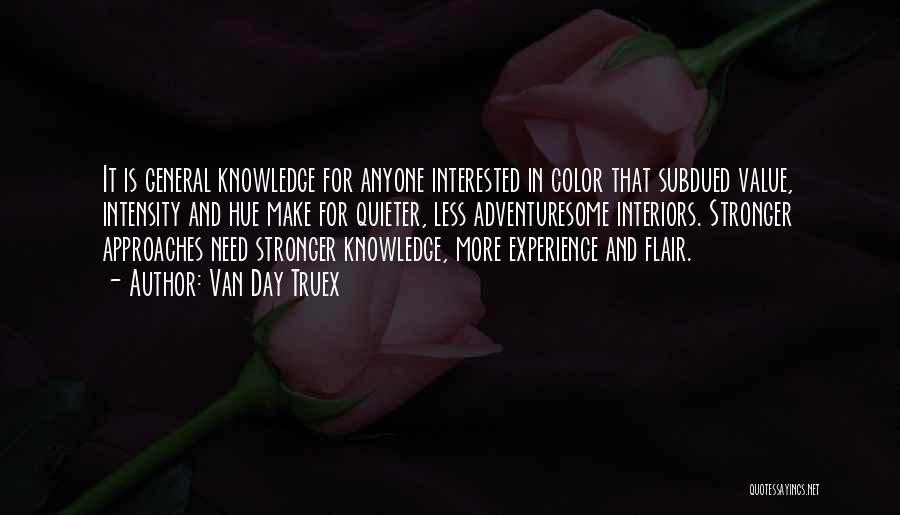 Van Day Truex Quotes: It Is General Knowledge For Anyone Interested In Color That Subdued Value, Intensity And Hue Make For Quieter, Less Adventuresome