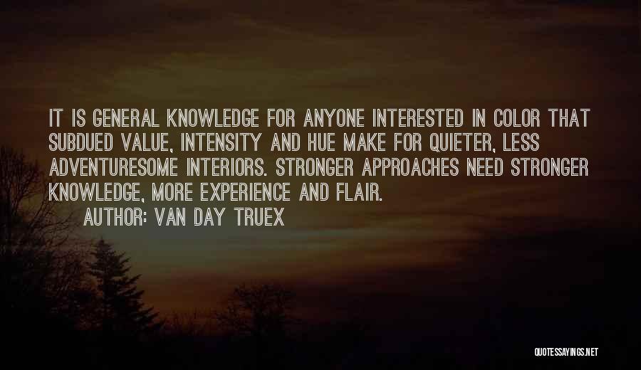 Van Day Truex Quotes: It Is General Knowledge For Anyone Interested In Color That Subdued Value, Intensity And Hue Make For Quieter, Less Adventuresome