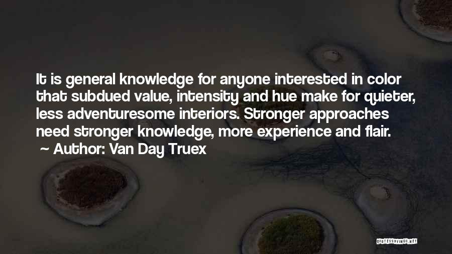 Van Day Truex Quotes: It Is General Knowledge For Anyone Interested In Color That Subdued Value, Intensity And Hue Make For Quieter, Less Adventuresome