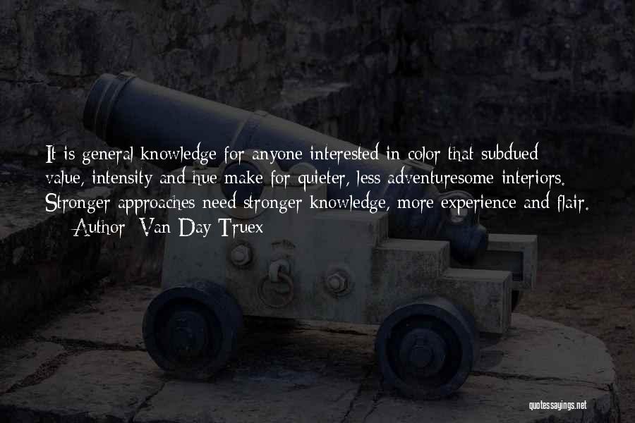 Van Day Truex Quotes: It Is General Knowledge For Anyone Interested In Color That Subdued Value, Intensity And Hue Make For Quieter, Less Adventuresome