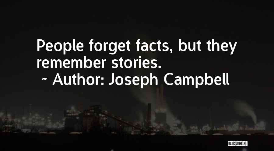 Joseph Campbell Quotes: People Forget Facts, But They Remember Stories.
