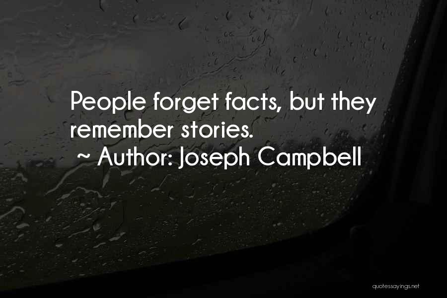 Joseph Campbell Quotes: People Forget Facts, But They Remember Stories.