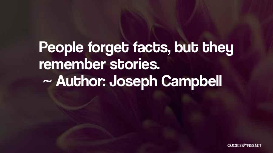 Joseph Campbell Quotes: People Forget Facts, But They Remember Stories.