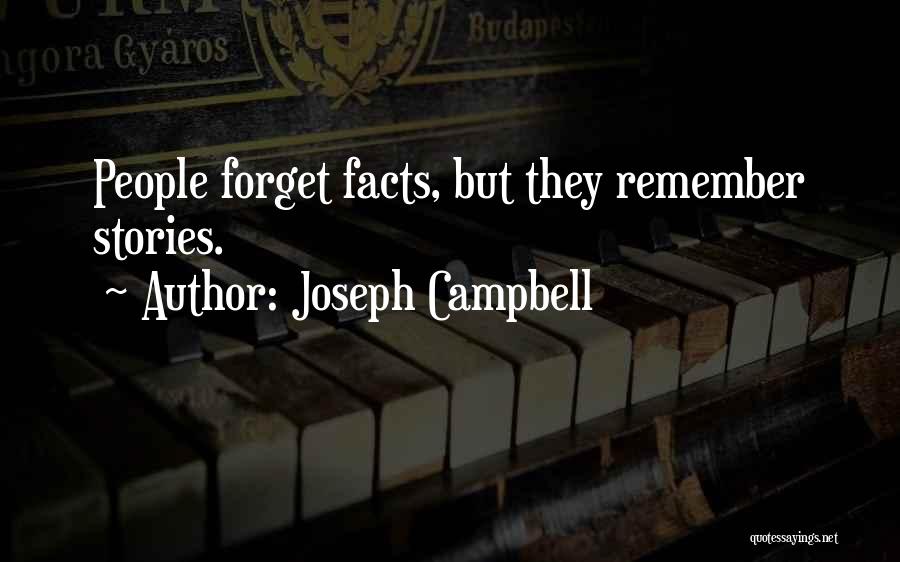 Joseph Campbell Quotes: People Forget Facts, But They Remember Stories.