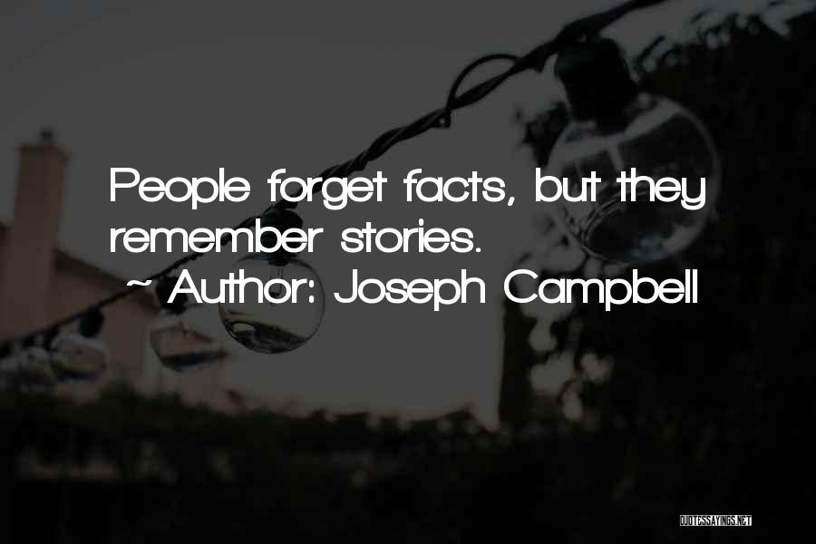 Joseph Campbell Quotes: People Forget Facts, But They Remember Stories.
