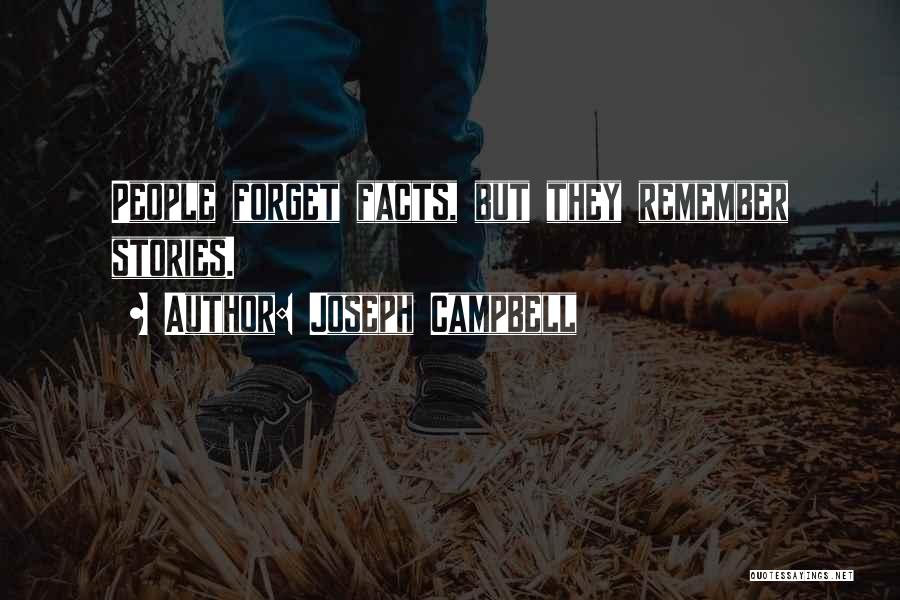 Joseph Campbell Quotes: People Forget Facts, But They Remember Stories.